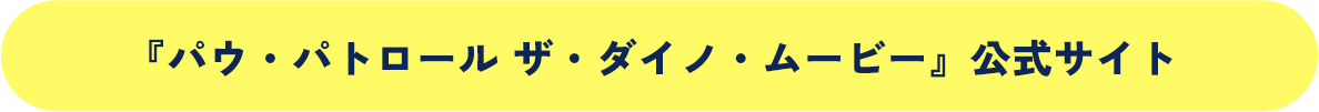『パウ・パトロール ザ・ダイノ・ムービー』公式サイト
