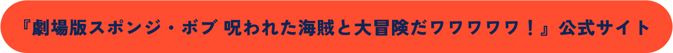 『劇場版スポンジ・ボブ 呪われた海賊と大冒険だワワワワワ！』公式サイト